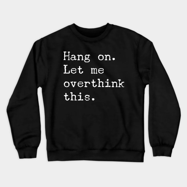 Hang On Let Me Overthink This T-Shirt - Funny Overthink Gift Crewneck Sweatshirt by Ilyashop